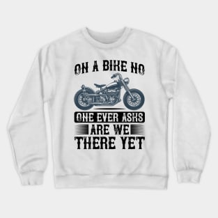 On a bike no one ever aska are we there yet T Shirt For Women Men Crewneck Sweatshirt